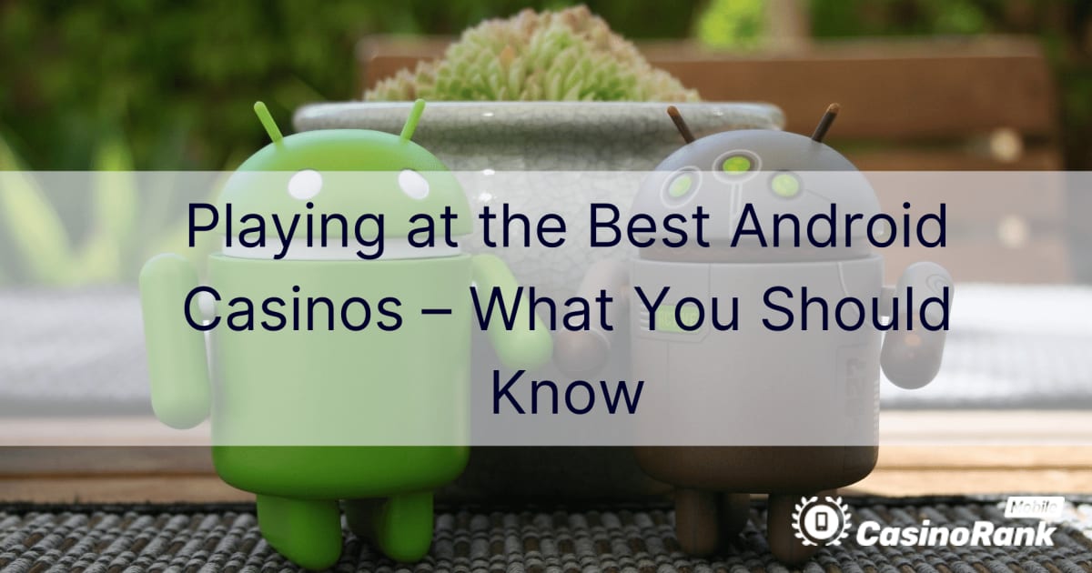Jucați la cele mai bune cazinouri Android – Ce ar trebui să știți