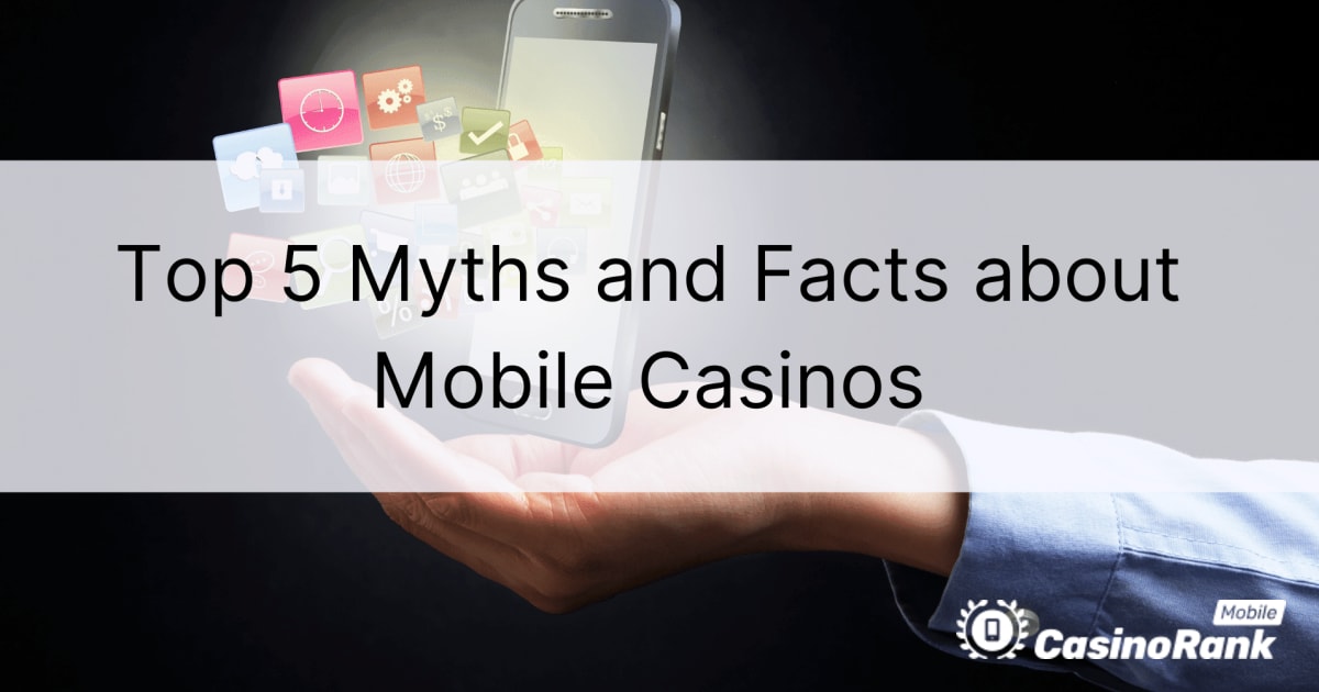 Top 5 mituri și fapte despre cazinourile mobile