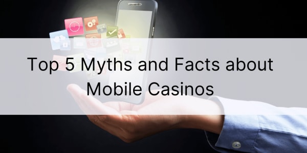 Top 5 mituri și fapte despre cazinourile mobile