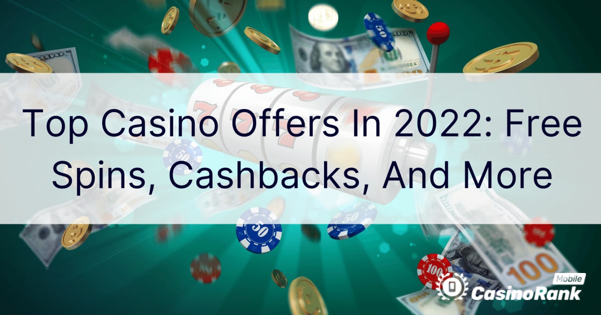 Cele mai bune oferte de cazinou în 2022: rotiri gratuite, rambursări și multe altele