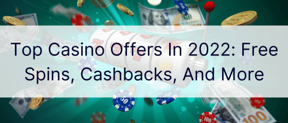 Cele mai bune oferte de cazinou în 2022: rotiri gratuite, rambursări și multe altele