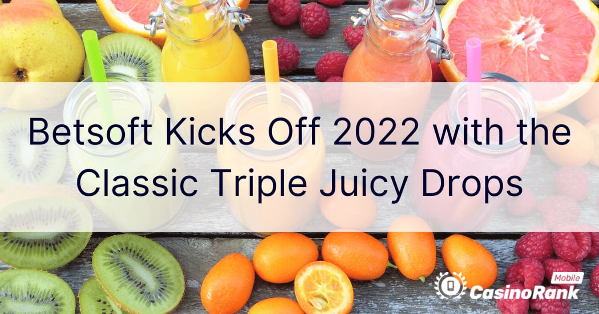 Betsoft începe 2022 cu Classic Triple Juicy Drops