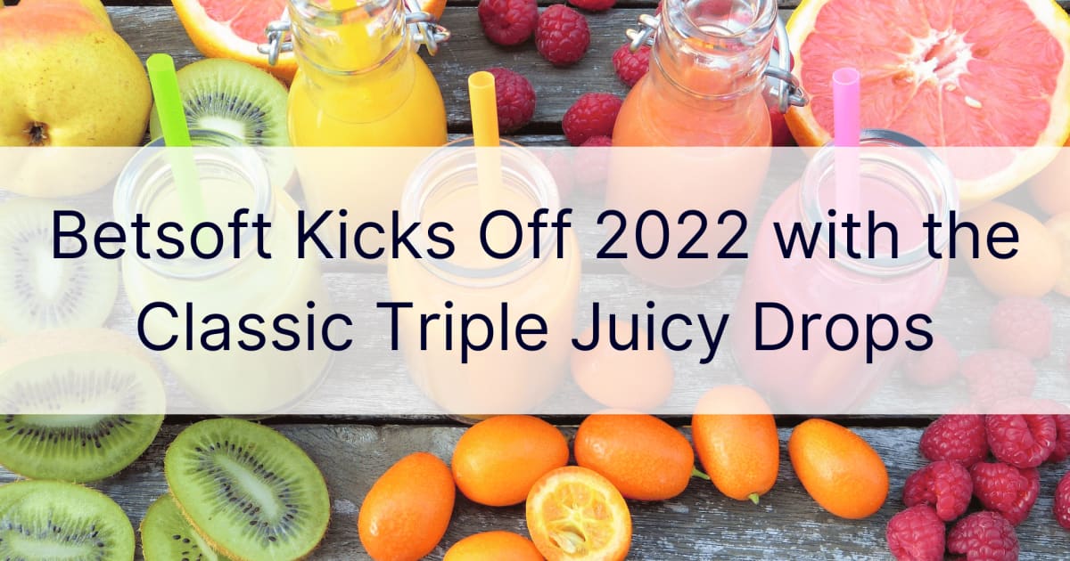 Betsoft Ã®ncepe 2022 cu Classic Triple Juicy Drops