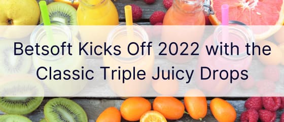 Betsoft Ã®ncepe 2022 cu Classic Triple Juicy Drops